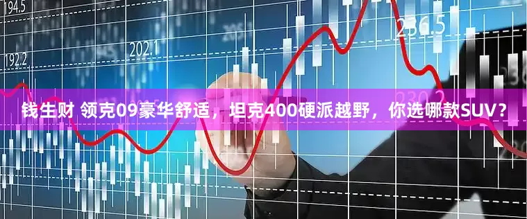钱生财 领克09豪华舒适，坦克400硬派越野，你选哪款SUV？