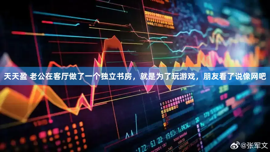 天天盈 老公在客厅做了一个独立书房，就是为了玩游戏，朋友看了说像网吧